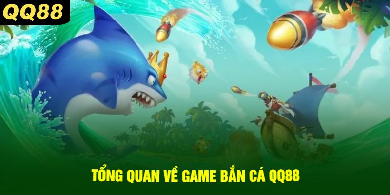 Tổng Quan Về Game Bắn Cá QQ88
